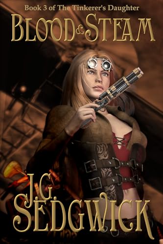 Read Blood and Steam (The Tinkerer's Daughter Book 3), written by J.G. Sedgwick; Jamie Sedgwick Read Blood and Steam (The Tinkerer's Daughter Book 3), written by J.G. Sedgwick; Jamie Sedgwick