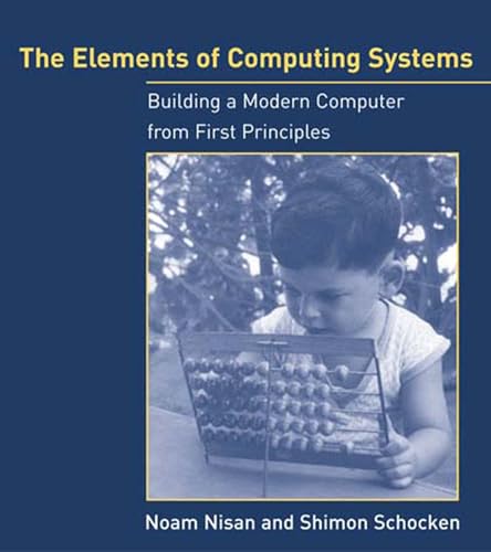 Read The Elements of Computing Systems: Building a Modern Computer from First Principles, written by Noam Nisan; Shimon Schocken