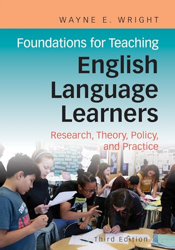 Read Foundations for Teaching English Language Learners: Research, Theory, Policy, and Practice, written by Dr. Wayne E. Wright Ph.D. Read Foundations for Teaching English Language Learners: Research, Theory, Policy, and Practice, written by Dr. Wayne E. Wright Ph.D.