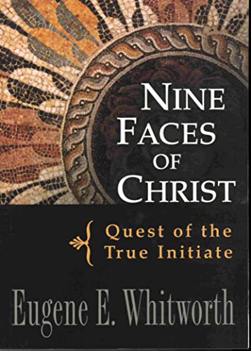 Read NINE FACES OF CHRIST: Quest of the True Initiate, written by Eugene Whitworth