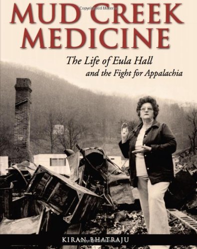 Read Mud Creek Medicine: The Life of Eula Hall and the Fight for Appalachia, written by Kiran Bhatraju