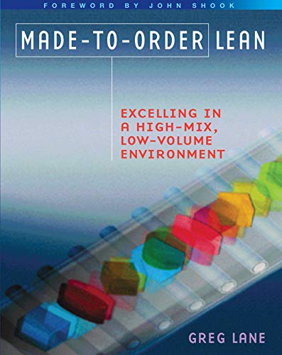 Read Made-to-Order Lean: Excelling in a High-Mix, Low-Volume Environment, written by Greg Lane