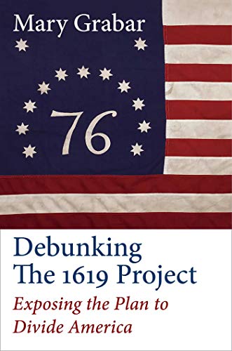 Read Debunking the 1619 Project: Exposing the Plan to Divide America, written by Mary Grabar Read Debunking the 1619 Project: Exposing the Plan to Divide America, written by Mary Grabar