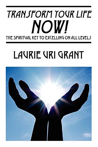 Read Transform Your Life NOW!: The Spiritual KEY to Excelling on All Levels, written by Laurie Uri Grant Read Transform Your Life NOW!: The Spiritual KEY to Excelling on All Levels, written by Laurie Uri Grant
