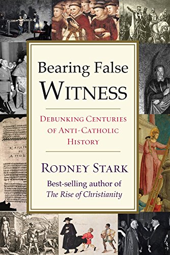 Read Bearing False Witness: Debunking Centuries of Anti-Catholic History, written by Rodney Stark Read Bearing False Witness: Debunking Centuries of Anti-Catholic History, written by Rodney Stark