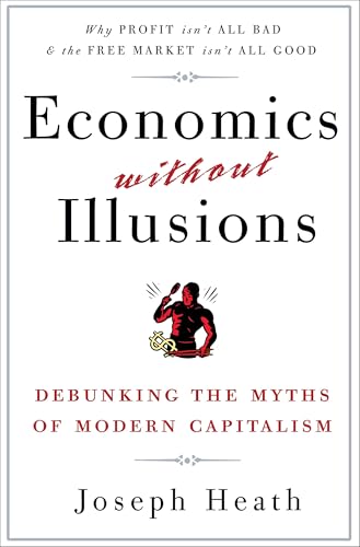 Read Economics Without Illusions: Debunking the Myths of Modern Capitalism, written by Joseph Heath Read Economics Without Illusions: Debunking the Myths of Modern Capitalism, written by Joseph Heath