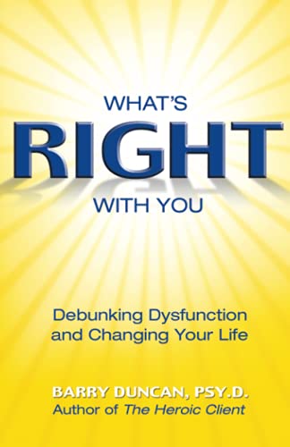 Read What's Right With You: Debunking Dysfunction and Changing Your Life, written by Barry Duncan Read What's Right With You: Debunking Dysfunction and Changing Your Life, written by Barry Duncan