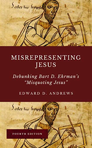Read MISREPRESENTING JESUS: Debunking Bart D. Ehrman's "Misquoting Jesus", written by Edward Andrews Read MISREPRESENTING JESUS: Debunking Bart D. Ehrman's "Misquoting Jesus", written by Edward Andrews