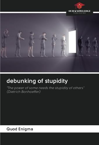 Read debunking of stupidity: "The power of some needs the stupidity of others" (Dietrich Bonhoeffer), written by Quod Enigma Read debunking of stupidity: "The power of some needs the stupidity of others" (Dietrich Bonhoeffer), written by Quod Enigma