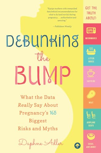 Read Debunking the Bump: What the Data Really Says About Pregnancy's 165 Biggest Risks and Myths, written by Daphne Adler Read Debunking the Bump: What the Data Really Says About Pregnancy's 165 Biggest Risks and Myths, written by Daphne Adler