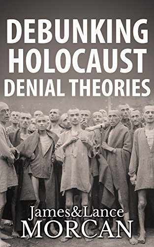 Read DEBUNKING HOLOCAUST DENIAL THEORIES: Two Non-Jews Affirm the Historicity of the Nazi Genocide, written by James Morcan; Lance Morcan Read DEBUNKING HOLOCAUST DENIAL THEORIES: Two Non-Jews Affirm the Historicity of the Nazi Genocide, written by James Morcan; Lance Morcan