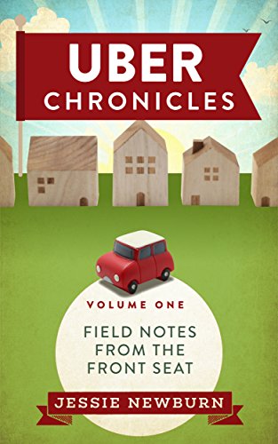 Read Uber Chronicles: Field Notes from the Front Seat, written by Jessie Newburn