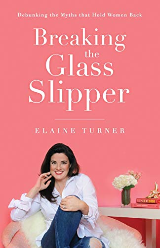 Read Breaking The Glass Slipper: Debunking the Myths that Hold Women Back, written by Elaine Turner Read Breaking The Glass Slipper: Debunking the Myths that Hold Women Back, written by Elaine Turner