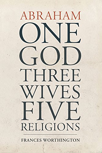 Read Abraham: One God, Three Wives, Five Religions, written by Frances Worthington