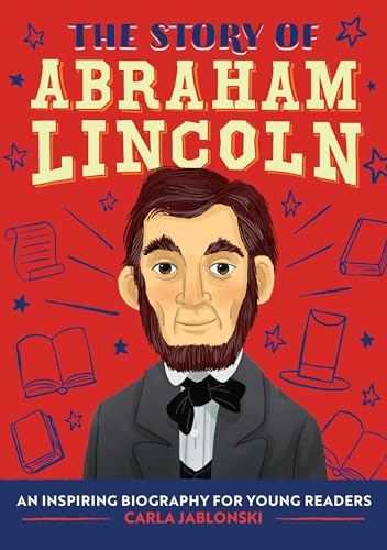 Read The Story of Abraham Lincoln: An Inspiring Biography for Young Readers (The Story of Biographies), written by Carla Jablonski