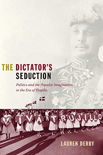 Read The Dictator's Seduction: Politics and the Popular Imagination in the Era of Trujillo (American Encounters/Global Interactions), written by Lauren H. Derby