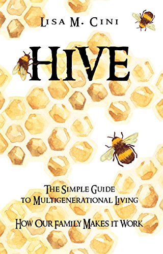 Read Hive: The Simple Guide to Multigenerational Living: How our Family makes it Work, written by Lisa M. Cini
