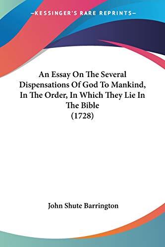 Read An Essay On The Several Dispensations Of God To Mankind, In The Order, In Which They Lie In The Bible (1728), written by John Shute Barrington Read An Essay On The Several Dispensations Of God To Mankind, In The Order, In Which They Lie In The Bible (1728), written by John Shute Barrington