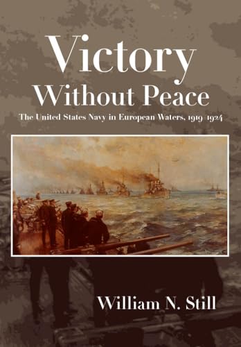 Read Victory Without Peace: The United States Navy in European Waters, 1919-1924 (Studies in Naval History and Sea Power), written by William N Still Jr. Read Victory Without Peace: The United States Navy in European Waters, 1919-1924 (Studies in Naval History and Sea Power), written by William N Still Jr.