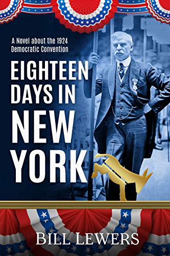 Read Eighteen Days in New York: A Novel about the 1924 Democratic Convention, written by Bill Lewers Read Eighteen Days in New York: A Novel about the 1924 Democratic Convention, written by Bill Lewers