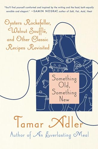 Read Something Old, Something New: Oysters Rockefeller, Walnut Souffle, and Other Classic Recipes Revisited, written by Tamar Adler