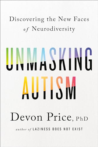 Read Unmasking Autism: Discovering the New Faces of Neurodiversity, written by Devon Price PhD Read Unmasking Autism: Discovering the New Faces of Neurodiversity, written by Devon Price PhD