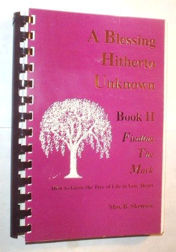 Read A Blessing Hitherto Unknown Book II Finding the Mark. How to Grow the Tree of Life in Your Heart, written by Max B. Skousen Read A Blessing Hitherto Unknown Book II Finding the Mark. How to Grow the Tree of Life in Your Heart, written by Max B. Skousen
