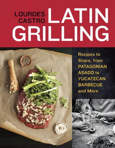 Read Latin Grilling: Recipes to Share, from Patagonian Asado to Yucatecan Barbecue and More [A Cookbook], written by Lourdes Castro