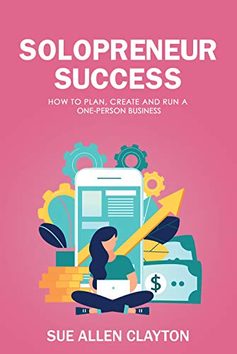 Read Solopreneur Success: How to Plan, Create and Run a One-Person Business, written by Sue Allen Clayton