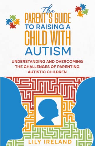 Read The Parent's Guide to Raising a Child With Autism: Understanding and Overcoming the Challenges of Parenting Autistic Children, written by Lily Ireland Read The Parent's Guide to Raising a Child With Autism: Understanding and Overcoming the Challenges of Parenting Autistic Children, written by Lily Ireland