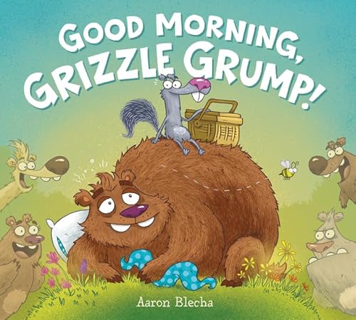 Read Good Morning, Grizzle Grump!, written by Aaron Blecha Read Good Morning, Grizzle Grump!, written by Aaron Blecha