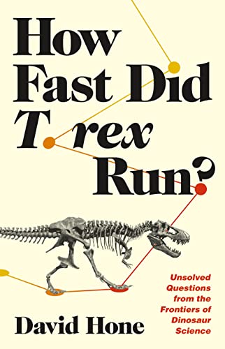 Read How Fast Did T. rex Run?: Unsolved Questions from the Frontiers of Dinosaur Science, written by David Hone
