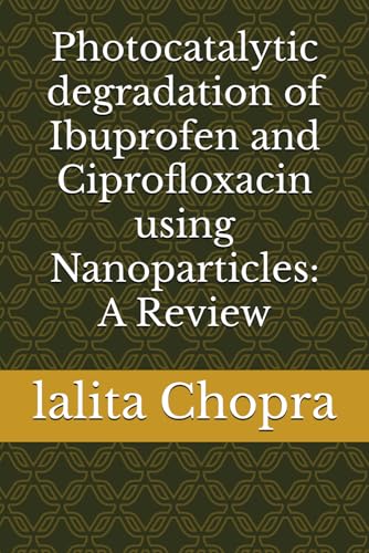 Read Photocatalytic degradation of Ibuprofen and Ciprofloxacin using Nanoparticles: A Review, written by Dr. lalita Chopra