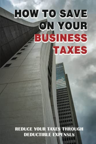 Read How To Save On Your Business Taxes: Reduce Your Taxes Through Deductible Expenses, written by Clinton Bedlion
