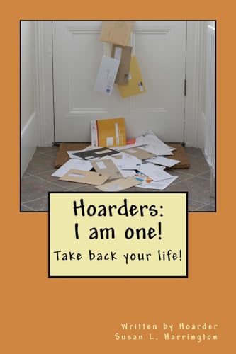 Read Hoarders: I am one! (Take back your life!), written by Written by Hoarder Susan L. Harrington