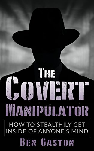Read The Covert Manipulator: How To Stealthily Get Inside Of Anyone's Mind, written by Ben Gaston