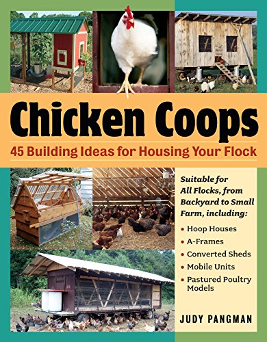 Read Chicken Coops: 45 Building Ideas for Housing Your Flock, written by Judy Pangman