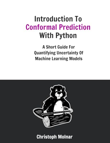Read Introduction To Conformal Prediction With Python: A Short Guide For Quantifying Uncertainty Of Machine Learning Models, written by Christoph Molnar