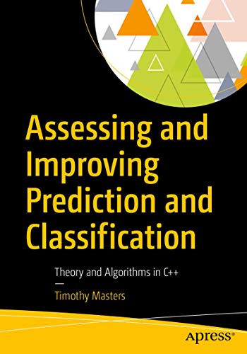 Read Assessing and Improving Prediction and Classification: Theory and Algorithms in C++, written by Timothy Masters