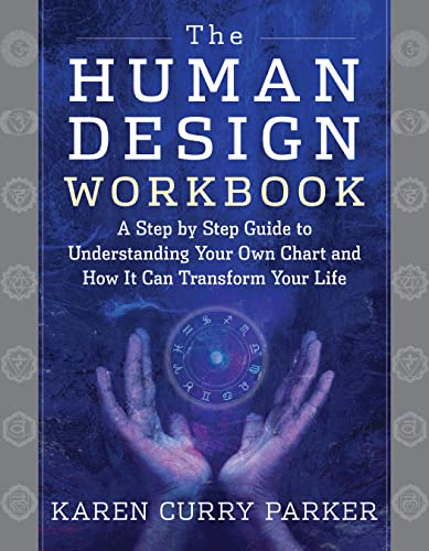 Read The Human Design Workbook: A Step by Step Guide to Understanding Your Own Chart and How it Can Transform Your Life, written by Karen Curry Parker