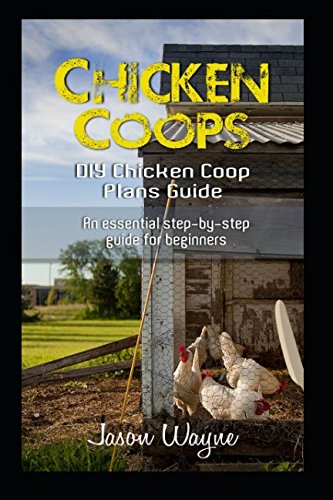 Read Chicken Coops: DIY Chicken Coop Plans Guide: An Essential Step-By-Step Guide for Beginners, written by Jason Wayne Read Chicken Coops: DIY Chicken Coop Plans Guide: An Essential Step-By-Step Guide for Beginners, written by Jason Wayne