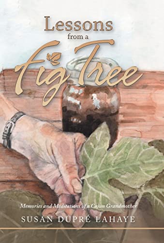 Read Lessons from a Fig Tree: Memories and Meditations from a Cajun Grandmother, written by Susan Dupré LaHaye Read Lessons from a Fig Tree: Memories and Meditations from a Cajun Grandmother, written by Susan Dupré LaHaye