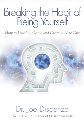 Read Breaking The Habit of Being Yourself: How to Lose Your Mind and Create a New One, written by Dr. Joe Dispenza