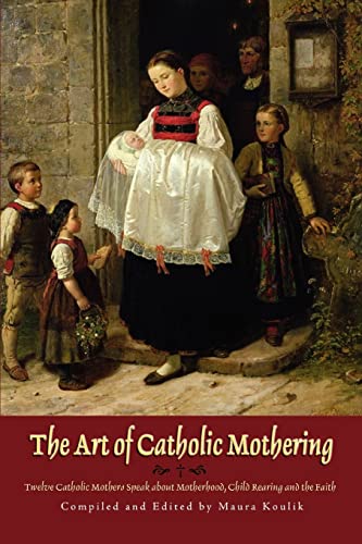 Read The Art of Catholic Mothering: Twelve Catholic Mothers Speak about Motherhood, Child Rearing and the Faith, written by Maura Koulik Read The Art of Catholic Mothering: Twelve Catholic Mothers Speak about Motherhood, Child Rearing and the Faith, written by Maura Koulik