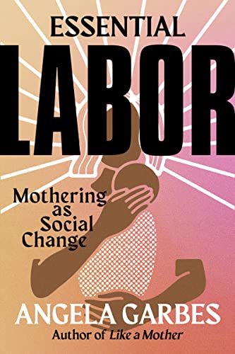 Read Essential Labor: Mothering as Social Change, written by Angela Garbes Read Essential Labor: Mothering as Social Change, written by Angela Garbes