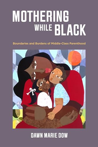Read Mothering While Black: Boundaries and Burdens of Middle-Class Parenthood, written by Dawn Marie Dow Read Mothering While Black: Boundaries and Burdens of Middle-Class Parenthood, written by Dawn Marie Dow