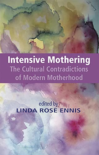 Read Intensive Mothering: The Cultural Contradictions of Modern Motherhood, written by Linda Rose Ennis