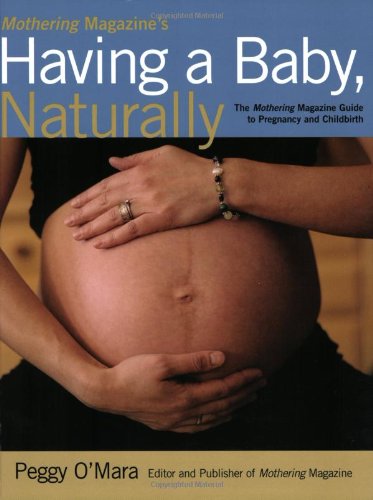 Read Mothering Magazine's Having a Baby, Naturally: The Mothering Magazine Guide to Pregnancy and Childbirth, written by Peggy O'Mara Read Mothering Magazine's Having a Baby, Naturally: The Mothering Magazine Guide to Pregnancy and Childbirth, written by Peggy O'Mara