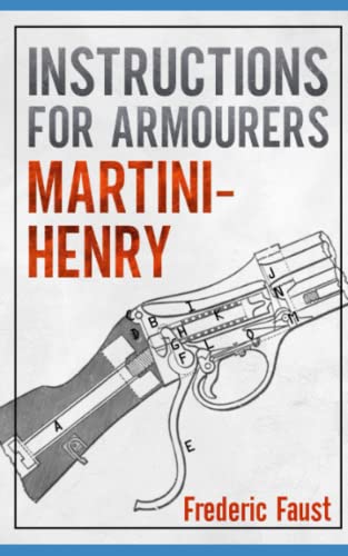 Read INSTRUCTIONS FOR ARMOURERS - MARTINI-HENRY: Instructions for Care and Repair of Martini Enfield (Know Your Military Rifle!), written by Frederic Faust Read INSTRUCTIONS FOR ARMOURERS - MARTINI-HENRY: Instructions for Care and Repair of Martini Enfield (Know Your Military Rifle!), written by Frederic Faust