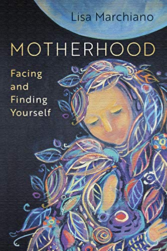 Read Motherhood: Facing and Finding Yourself, written by Lisa Marchiano